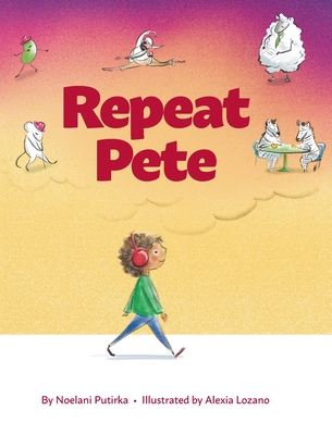 Repeat Pete: A Children's Book About Being Careful With Your Words - Putirka, Noelani, and Rees, Jennifer (Editor)