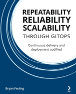 Repeatability, Reliability, and Scalability through GitOps: Continuous delivery and deployment codified