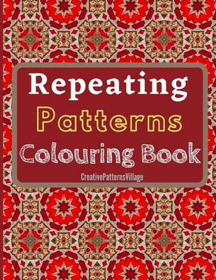 Repeating Patterns Colouring Book: Elegant geometrical, floral and intricate repeating patterns, designs, tilings & tessellations. Over 50 Colouring Pages for Adults. - Creativepatternsvillage