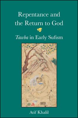 Repentance and the Return to God: Tawba in Early Sufism - Khalil, Atif