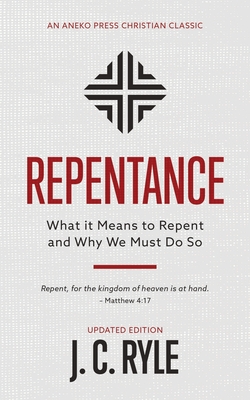 Repentance: What it Means to Repent and Why We Must Do So - Ryle, J C