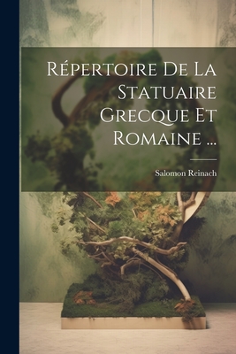 Repertoire de La Statuaire Grecque Et Romaine ... - Reinach, Salomon