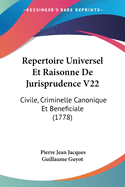 Repertoire Universel Et Raisonne De Jurisprudence V22: Civile, Criminelle Canonique Et Beneficiale (1778)