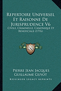 Repertoire Universel Et Raisonne De Jurisprudence V6: Civile, Criminelle, Canonique Et Beneficiale (1776)