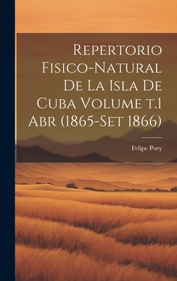 Repertorio Fisico-Natural de La Isla de Cuba Volume T.1 Abr (1865-Set 1866) - Poey, Felipe