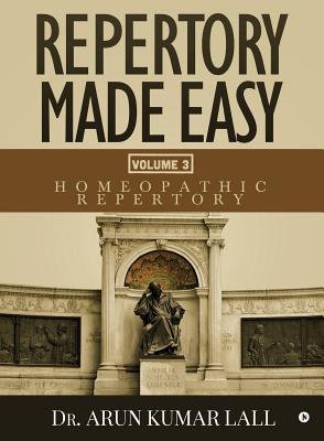 Repertory Made Easy Volume 3: Homeopathic Repertory - Dr Arun Kumar Lall