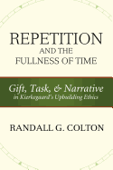 Repetition and the Fullness of Time: Gift, Task, and Narrative in Kierkegaard's Upbuilding Ethics