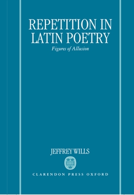 Repetition in Latin Poetry: Figures of Allusion - Wills, Jeffrey