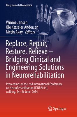 Replace, Repair, Restore, Relieve - Bridging Clinical and Engineering Solutions in Neurorehabilitation: Proceedings of the 2nd International Conference on Neurorehabilitation (Icnr2014), Aalborg, 24-26 June, 2014 - Jensen, Winnie (Editor), and Andersen, Ole Kseler (Editor), and Akay, Metin (Editor)