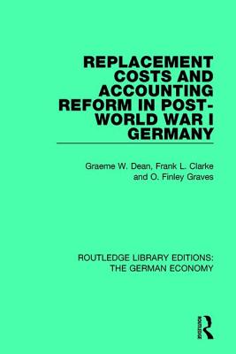 Replacement Costs and Accounting Reform in Post-World War I Germany - Dean, Graeme, and Clarke, Frank, and Graves, Finley