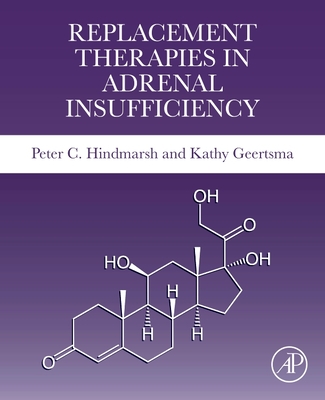 Replacement Therapies in Adrenal Insufficiency - Hindmarsh, Peter C, and Geertsma, Kathy