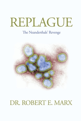 Replague: The Neanderthals' Revenge - Marx, Robert E, Dr.