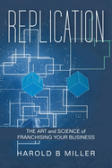 Replication: The Art and Science of Franchising Your Business