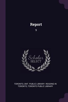 Report: 9 - Toronto, Ont Public Library Reading in (Creator), and Toronto Public Library (Creator)