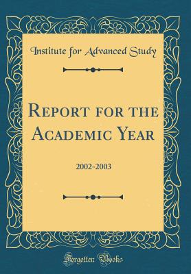 Report for the Academic Year: 2002-2003 (Classic Reprint) - Study, Institute For Advanced
