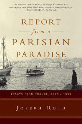 Report from a Parisian Paradise: Essays from France, 1925-1939 - Roth, Joseph, and Hofmann, Michael (Translated by), and Hofmann, Michael (Introduction by)