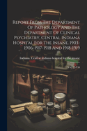 Report From The Department Of Pathology And The Department Of Clinical Psychiatry, Central Indiana Hospital For The Insane. 1903-1906-1917-1918 And 1918-1919: Vol. [i]-viii