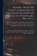 Report, From the Select Committee of the House of Lords on the Sale of Poisons, &c. Bill (H. L.); Together With the Proceedings of the Committee, Minutes of Evidence, and Index. Ordered, by the House of Commons, to Be Printed, 21 August 1857