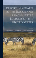 Report in Regard to the Range and Ranch Cattle Business of the United States: May 16, 1885 (Classic Reprint)