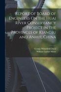 Report of Board of Engineers On the Huai River Conservancy Project in the Provinces of Kiangsu and Anhui, China