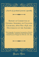 Report of Committee of General Assembly, on Colonial Churches, 28th May 1838, and Deliverance of the Assembly: With Appendix, Containing Correspondence with the Colonial Office, and Report of the North American Colonial Society of Glasgow for 1838, &c., &