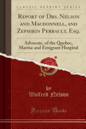 Report of Drs. Nelson and Macdonnell, and Zephirin Perrault, Esq.: Advocate, of the Quebec, Marine and Emigrant Hospital (Classic Reprint)