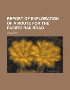 Report of Exploration of a Route for the Pacific Railroad