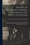 Report of Lieutenant General Holmes of the Battle of Helena; Also, Report of Lieutenant General A.P. Hill of the Battle of Bristoe Station; Also, Report of Major General Stevenson of Expedition Into East Tennessee