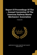 Report Of Proceedings Of The ... Annual Convention Of The American Railway Master Mechanics' Association; Volume 30