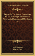 Report of the Acting Committee to the Standing Committee of West India Planters and Merchants (1843)