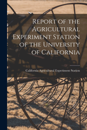 Report of the Agricultural Experiment Station of the University of California