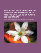 Report of the Botanist on the Grasses and Forage Plants, and the Catalogue of Plants (Classic Reprint)