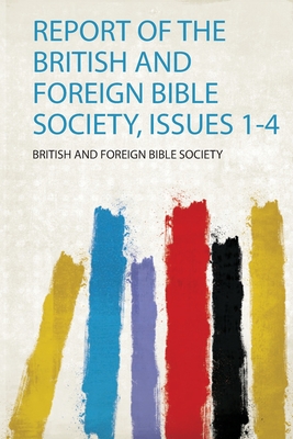 Report of the British and Foreign Bible Society, Issues 1-4 - Society, British And Foreign Bible (Creator)