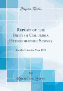 Report of the British Columbia Hydrographic Survey: For the Calendar Year 1913 (Classic Reprint)