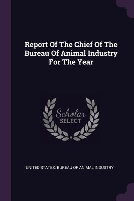 Report Of The Chief Of The Bureau Of Animal Industry For The Year - United States Bureau of Animal Industry (Creator)