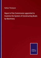 Report of the Commission appointed to Examine the System of Constructing Boats by Machinery