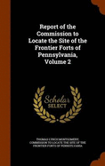 Report of the Commission to Locate the Site of the Frontier Forts of Pennsylvania, Volume 2