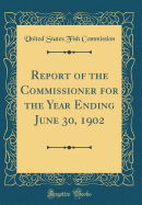 Report of the Commissioner for the Year Ending June 30, 1902 (Classic Reprint)