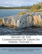 Report of the Commissioner of Labor on Hawaii, Volume 1