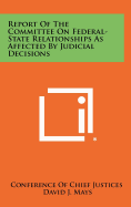 Report of the Committee on Federal-State Relationships as Affected by Judicial Decisions