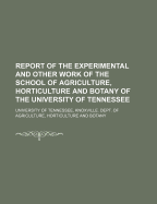 Report of the Experimental and Other Work of the School of Agriculture, Horticulture and Botany of the University of Tennessee