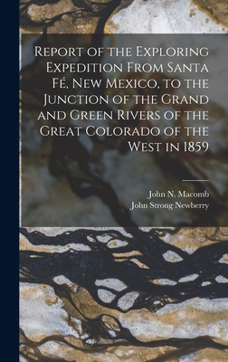 Report of the Exploring Expedition From Santa F, New Mexico, to the Junction of the Grand and Green Rivers of the Great Colorado of the West in 1859 - Newberry, John Strong, and Macomb, John N