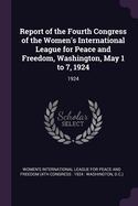 Report of the Fourth Congress of the Women's International League for Peace and Freedom, Washington, May 1 to 7, 1924: 1924