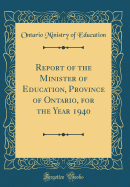 Report of the Minister of Education, Province of Ontario, for the Year 1940 (Classic Reprint)