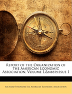 Report of the Organization of the American Economic Association, Volume 1, Issue 1