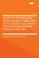 Report of the President to the Board of Directors of the World's Columbian Exposition. Chicago, 1892-189