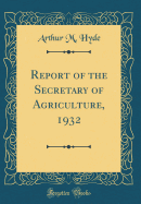 Report of the Secretary of Agriculture, 1932 (Classic Reprint)