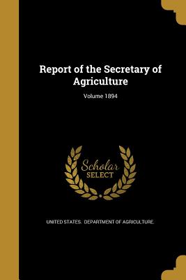 Report of the Secretary of Agriculture; Volume 1894 - United States Department of Agricult (Creator)