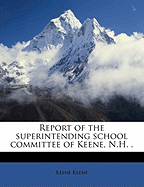 Report of the Superintending School Committee of Keene, N.H. . Volume 1914