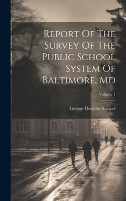 Report Of The Survey Of The Public School System Of Baltimore, Md; Volume 1 - Strayer, George Drayton